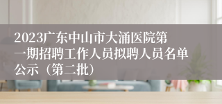 2023广东中山市大涌医院第一期招聘工作人员拟聘人员名单公示（第二批）