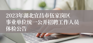 2023年湖北宜昌市伍家岗区事业单位统一公开招聘工作人员体检公告