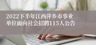 2022下半年江西萍乡市事业单位面向社会招聘115人公告