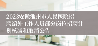 2023安徽池州市人民医院招聘编外工作人员部分岗位招聘计划核减和取消公告