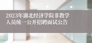 2023年湖北经济学院非教学人员统一公开招聘面试公告