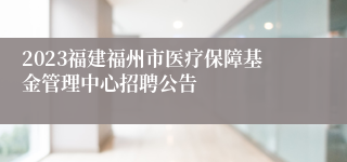 2023福建福州市医疗保障基金管理中心招聘公告