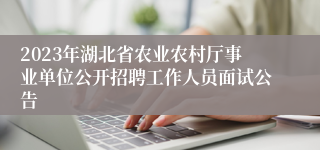 2023年湖北省农业农村厅事业单位公开招聘工作人员面试公告