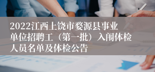 2022江西上饶市婺源县事业单位招聘工（第一批）入闱体检人员名单及体检公告