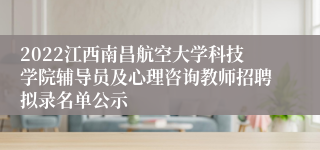 2022江西南昌航空大学科技学院辅导员及心理咨询教师招聘拟录名单公示