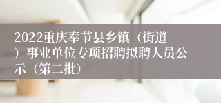 2022重庆奉节县乡镇（街道）事业单位专项招聘拟聘人员公示（第二批）