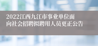 2022江西九江市事业单位面向社会招聘拟聘用人员更正公告