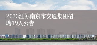 2023江苏南京市交通集团招聘19人公告