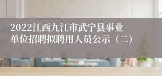 2022江西九江市武宁县事业单位招聘拟聘用人员公示（二）