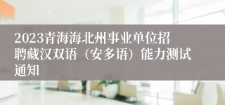 2023青海海北州事业单位招聘藏汉双语（安多语）能力测试通知