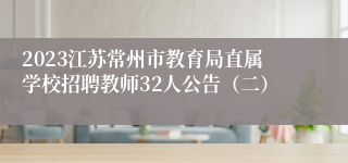 2023江苏常州市教育局直属学校招聘教师32人公告（二）