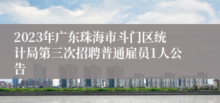 2023年广东珠海市斗门区统计局第三次招聘普通雇员1人公告