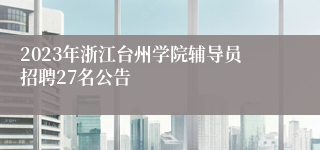 2023年浙江台州学院辅导员招聘27名公告