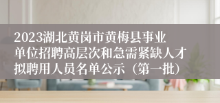 2023湖北黄岗市黄梅县事业单位招聘高层次和急需紧缺人才拟聘用人员名单公示（第一批）