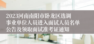 2023河南南阳市卧龙区选调事业单位人员进入面试人员名单公告及领取面试准考证通知