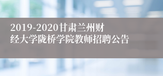 2019-2020甘肃兰州财经大学陇桥学院教师招聘公告