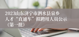 2023山东济宁市泗水县泉乡人才“直通车”拟聘用人员公示（第一批）