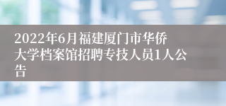 2022年6月福建厦门市华侨大学档案馆招聘专技人员1人公告