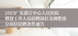 2023广东湛江中心人民医院增设工作人员招聘岗位及调整部分岗位招聘条件通告