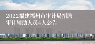 2022福建福州市审计局招聘审计辅助人员4人公告