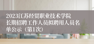 2023江苏经贸职业技术学院长期招聘工作人员拟聘用人员名单公示（第1次）