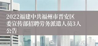 2022福建中共福州市晋安区委宣传部招聘劳务派遣人员3人公告