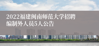 2022福建闽南师范大学招聘编制外人员5人公告