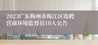 2023广东梅州市梅江区选聘营商环境监督员10人公告