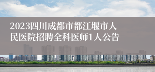 2023四川成都市都江堰市人民医院招聘全科医师1人公告