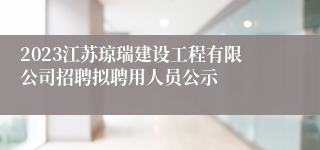 2023江苏琼瑞建设工程有限公司招聘拟聘用人员公示