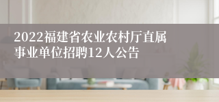 2022福建省农业农村厅直属事业单位招聘12人公告