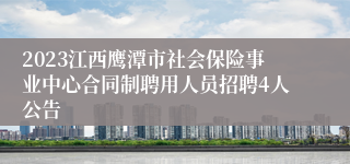 2023江西鹰潭市社会保险事业中心合同制聘用人员招聘4人公告