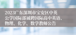 2023广东深圳市宝安区中英公学国际部诚聘国际高中英语、物理、化学、数学教师公告