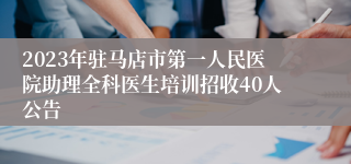 2023年驻马店市第一人民医院助理全科医生培训招收40人公告