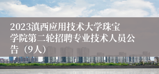 2023滇西应用技术大学珠宝学院第二轮招聘专业技术人员公告（9人）