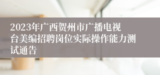 2023年广西贺州市广播电视台美编招聘岗位实际操作能力测试通告