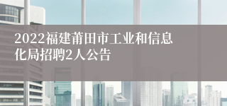 2022福建莆田市工业和信息化局招聘2人公告