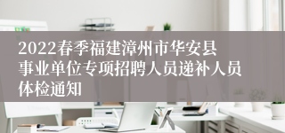 2022春季福建漳州市华安县事业单位专项招聘人员递补人员体检通知