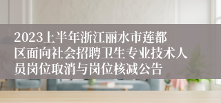 2023上半年浙江丽水市莲都区面向社会招聘卫生专业技术人员岗位取消与岗位核减公告