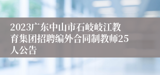 2023广东中山市石岐岐江教育集团招聘编外合同制教师25人公告