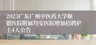 2023广东广州中医药大学顺德医院附属均安医院增加招聘护士4人公告