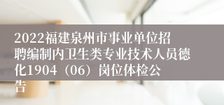 2022福建泉州市事业单位招聘编制内卫生类专业技术人员德化1904（06）岗位体检公告