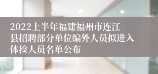 2022上半年福建福州市连江县招聘部分单位编外人员拟进入体检人员名单公布