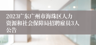 2023广东广州市海珠区人力资源和社会保障局招聘雇员3人公告