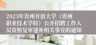 2023年贵州开放大学（贵州职业技术学院）公开招聘工作人员资格复审递补相关事宜的通知