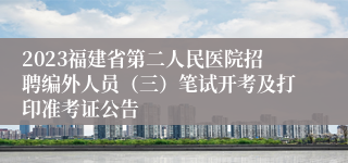 2023福建省第二人民医院招聘编外人员（三）笔试开考及打印准考证公告