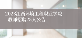 2023江西环境工程职业学院=教师招聘25人公告