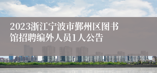 2023浙江宁波市鄞州区图书馆招聘编外人员1人公告