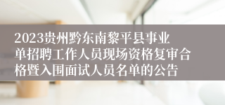 2023贵州黔东南黎平县事业单招聘工作人员现场资格复审合格暨入围面试人员名单的公告
