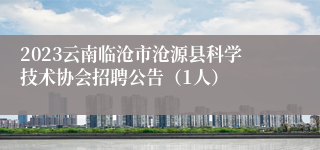 2023云南临沧市沧源县科学技术协会招聘公告（1人）